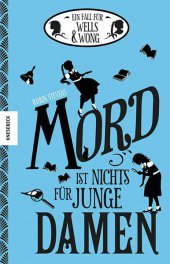 Ein Fall für Wells & Wong - Mord ist nichts für junge Damen: Ausgezeichnet mit dem Oxfordshire Book Award 2015 und dem Waterstone's Children's Book Prize 2015, category younger fiction