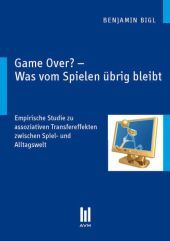 Game Over? - Was vom Spielen übrig bleibt: Empirische Studie zu assoziativen Transfereffekten zwischen Spiel- und Alltagswelt