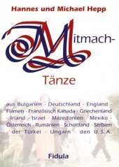 Mitmachtänze. Tl.1+2: Die Tanzbeschreibungen zu den CD's Mitmachtänze Tl.1+2. Belgien, Bulgarien, Deutschland, England, Französisch Canada, Griechenland, Irland, Israel, Mazedonien, Mexiko, Österreich, Rumänien, Schottland, Serbien, der Türkei, Ungarn und den U.S.A.