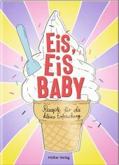 Eis, Eis Baby: Rezepte für die kleine Erfrischung