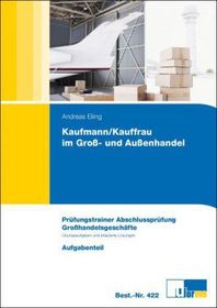 Kaufmann/Kauffrau im Groß- und Außenhandel, Prüfungstrainer Abschlussprüfung, Geschäftsprozesse, 2 Bde.: Übungsaufgaben und erläuterte Lösungen. Aufgabenteil; Lösungsteil. Jetzt nach nach neuer AO! Kaufmann/Kauffrau im Groß- und Außenhandel, Prüfungstrainer Abschlussprüfung, Geschäftsprozesse, 2 Bde.: Übungsaufgaben und erläuterte Lösungen. Aufgabenteil; Lösungsteil. Jetzt nach nach neuer AO!