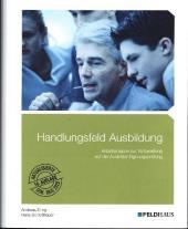 Handlungsfeld Ausbildung: Arbeitsmappe zur Vorbereitung auf die Ausbildereignungsprüfung Handlungsfeld Ausbildung: Arbeitsmappe zur Vorbereitung auf die Ausbildereignungsprüfung
