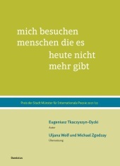 mich besuchen menschen die es heute nicht mehr gibt: Poesiepreis der Stadt Münster 2021/2022 an E. Tkaczyszyn-Dicky (Lyrik), Uljana Wolf und Michael Zgodzay (übersetzung). Zweisprachige Ausgabe