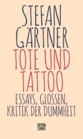 Tote und Tattoo: Essays, Glossen, Kritik der Dummheit