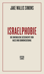 Israelphobie: Die unendliche Geschichte von Hass und Dämonisierung