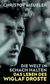 Die Welt in Schach halten: Das Leben des Wiglaf Droste