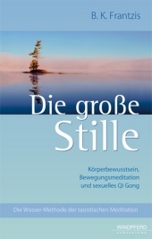 Die große Stille: Körperbewußtsein, Bewegungsmeditiation und sexuelles Qi Gong