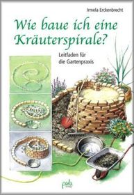 Wie baue ich eine Kräuterspirale?: Leitfaden für die Gartenpraxis. Mit Entwürfen zur Gartengestaltung
