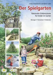 Der Spielgarten: Naturnahe Erlebnisräume für Kinder im Garten. Bewegen, Verstecken, Entdecken