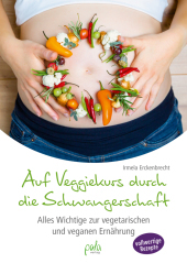 Auf Veggiekurs durch die Schwangerschaft: Alles Wichtige zur vegetarischen und veganen Ernährung
