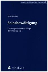 Seinsbewältigung: Die vergessene Hauptfrage der Philosophie