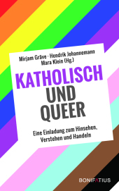 Katholisch und Queer: Katholisch und queer. Eine Einladung zum Hinsehen, Verstehen und Handeln. Begegnungen mit queeren Christen: So leben und glauben wir. Mit Aufforderungen von kirchlichen Entscheidungsträger*innen
