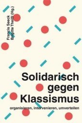 Solidarisch gegen Klassismus - organisieren, intervenieren, umverteilen: organisieren, intervenieren, umverteilen