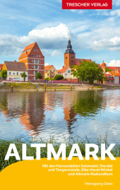 TRESCHER Reiseführer Altmark: Mit den Hansestädten Salzwedel, Stendal und Tangermünde, Elbe-Havel-Winkel und Altmark-Radrundkurs