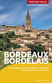 TRESCHER Reiseführer Bordeaux und das Bordelais: Mit Ausflügen nach Saint-Émilion, ins Médoc und zum Becken von Arcachon