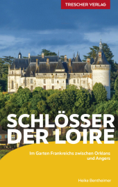 TRESCHER Reiseführer Schlösser der Loire: Im Garten Frankreichs zwischen Orléans und Angers. Mit den Schlössern Chaumont, Chambord, Amboise, Chenonceau, Blois und Villandry