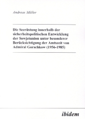 Die Seer??stung innerhalb der sicherheitspolitischen Entwicklung der Sowjetunion unter besonderer Ber??cksichtigung der Amtszeit von Admiral Gorschkow (1956-1985)