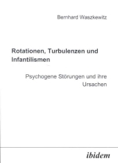 Rotationen, Turbulenzen und Infantilismen - Psychogene Störungen und ihre Ursachen Rotationen, Turbulenzen und Infantilismen - Psychogene Störungen und ihre Ursachen