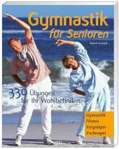 Gymnastik für Senioren: 330 Übungen für Ihr Wohlbefinden. Gymnastik. Fitness. Vergnügen. Vorbeugen