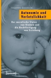 Autonomie und Verletzlichkeit: Der moralische Status von Kindern und die Rechtfertigung von Erziehung