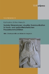 Soziale Dimensionen visueller Kommunikation in hoch- und Spatmittelalterlichen Frauenkommunitäten: Stifte, Chorfrauenstifte und Kloster im Vergleich