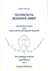 Künstlerische Biografie-Arbeit. Folge.1. Folge.1: Ein kreativer Ansatz zum Lesen-Lernen der eigenen Biografie. Eine praktische Anleitung zum Selbst-Erlernen