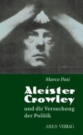Aleister Crowley und die Versuchung der Politik: Vor- und Nachwort v. Hans Th. Hakl