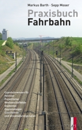 Praxisbuch Fahrbahn: Eisenbahnwissen für Projektleiter, Manager, Medienschaffende, Eisenbahner, Quereinsteiger, Studenten, Politiker und wissensdurstige Laien
