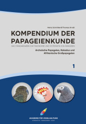 Kompendium der Papageienkunde Das Standardwerk zur Taxonomie und Systematik von Papageien: Band 1: Archaische Papageien, Kakadus und Afrikanische Großpapageien