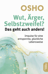 Wut, Ärger, Selbstzweifel? Das geht auch anders!: Impulse für eine entspannte, glückliche Lebensweise