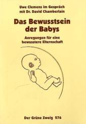 Das Bewußtsein der Babys: Anregungen für eine bewusstere Elternschaft