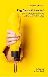 Reg Dich nicht so auf: Eine Anleitung für mehr Ruhe und Gelassenheit im Alltag