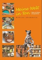 Meine Welt in Ton: Töpfern mit Kindern und Jugendlichen. Ein praktisches Handbuch für Kindergarten, Schule und Freizeit