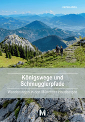 Königswege und Schmugglerpfade: Wanderungen in den Münchner Hausbergen