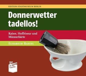 Donnerwetter tadellos!: Kaiser, Hoffriseur und Männerbärte Donnerwetter tadellos!: Kaiser, Hoffriseur und Männerbärte