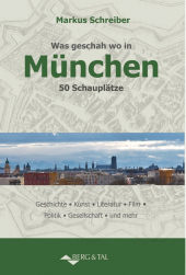 Was geschah wo in München: 50 Schauplätze Was geschah wo in München: 50 Schauplätze