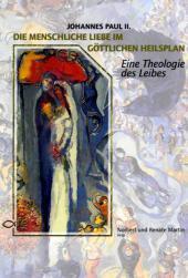 Die menschliche Liebe im göttlichen Heilsplan: Eine Theologie des Leibes Die menschliche Liebe im göttlichen Heilsplan: Eine Theologie des Leibes