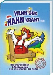Wenn der Hahn kräht: Bauernweisheiten, Wetterregeln, von wissenswert bis heiter Wenn der Hahn kräht: Bauernweisheiten, Wetterregeln, von wissenswert bis heiter