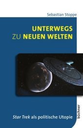 Unterwegs zu neuen Welten: Star Trek als politische Utopie. Dissertationsschrift