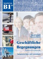 Geschäftliche Begegnungen B1+: Integriertes Kurs- und Arbeitsbuch. Integriertes Kurs- und Arbeitsbuch