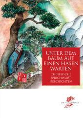 Unter dem Baum auf einen Hasen warten: Chinesische Sprichwortgeschichten