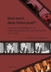Und nach dem Holocaust?: Jüdische Spielfilmfiguren im (west-)deutschen Film und Fernsehen nach 1945