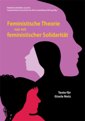 Feministische Theorie nur mit feministischer Solidarität: Texte für Gisela Notz Feministische Theorie nur mit feministischer Solidarität: Texte für Gisela Notz