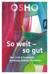 So weit - so gut: Über Licht & Dunkelheit, NonDoing, NoMind, Meditation