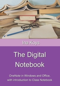 The Digital Notebook: One Note in Windows and Office, with introduction to Class Notebook
