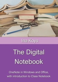 The Digital Notebook: One Note in Windows and Office, with introduction to Class Notebook The Digital Notebook: One Note in Windows and Office, with introduction to Class Notebook