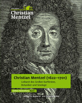 Christian Mentzel (1622-1701): Leibarzt des Großen Kurfürsten, Botaniker und Sinologe