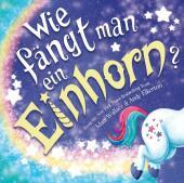 Wie fängt man ein Einhorn: Bilderbuch ab 4 Jahren Wie fängt man ein Einhorn: Bilderbuch ab 4 Jahren