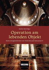 Operation am lebenden Objekt: Roms Liturgiereformen von Trient bis zum Vaticanum II