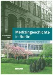 Medizingeschichte in Berlin: Institutionen - Personen - Perspektiven